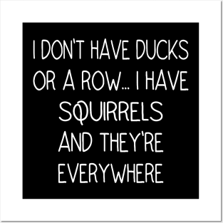 I Don't Have Ducks Or A Row, I Have Squirrels Posters and Art